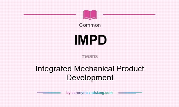 What does IMPD mean? It stands for Integrated Mechanical Product Development