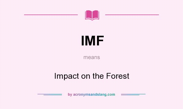 What does IMF mean? It stands for Impact on the Forest