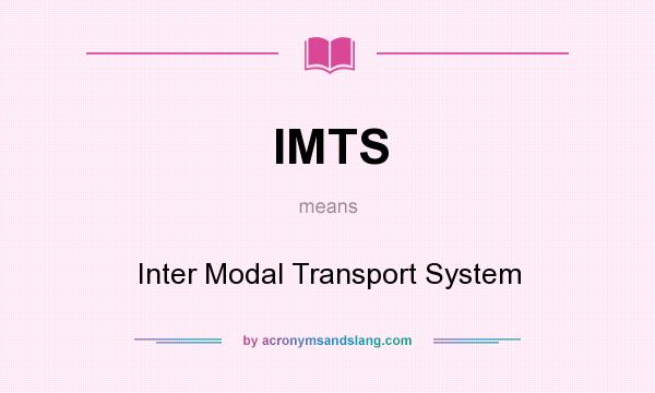 What does IMTS mean? It stands for Inter Modal Transport System