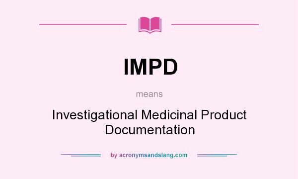 What does IMPD mean? It stands for Investigational Medicinal Product Documentation