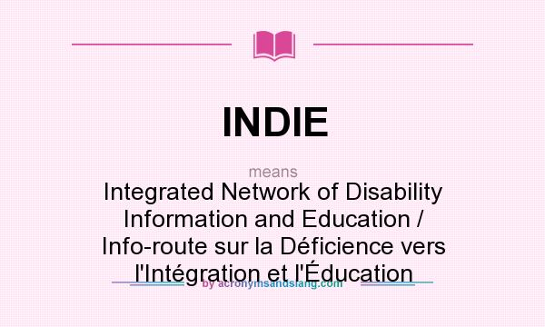 What does INDIE mean? It stands for Integrated Network of Disability Information and Education / Info-route sur la Déficience vers l`Intégration et l`Éducation