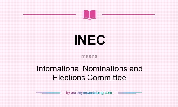 What does INEC mean? It stands for International Nominations and Elections Committee