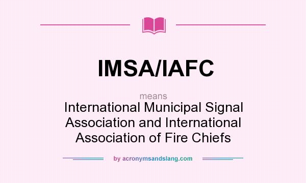 What does IMSA/IAFC mean? It stands for International Municipal Signal Association and International Association of Fire Chiefs
