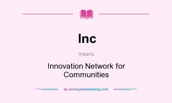 What does Inc mean? It stands for Innovation Network for Communities