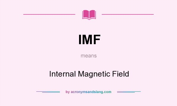What does IMF mean? It stands for Internal Magnetic Field