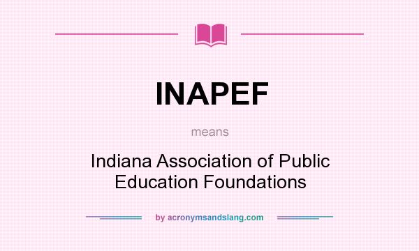 What does INAPEF mean? It stands for Indiana Association of Public Education Foundations