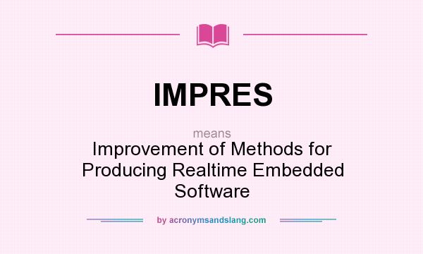 What does IMPRES mean? It stands for Improvement of Methods for Producing Realtime Embedded Software