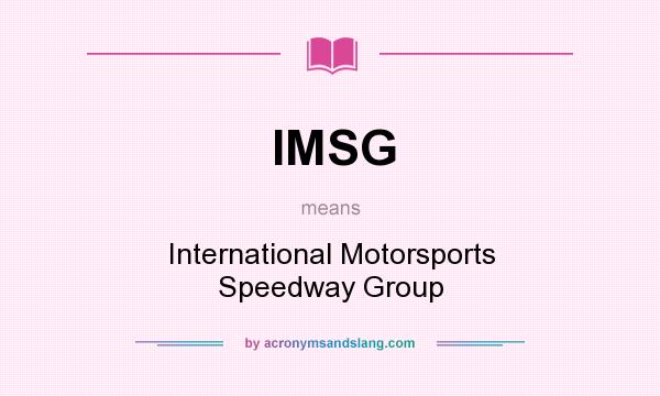 What does IMSG mean? It stands for International Motorsports Speedway Group
