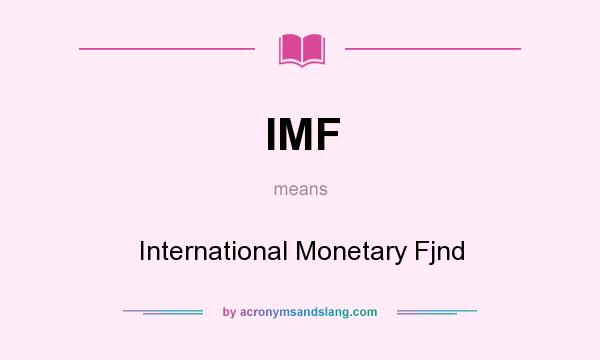 What does IMF mean? It stands for International Monetary Fjnd