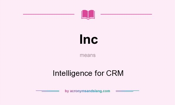 What does Inc mean? It stands for Intelligence for CRM