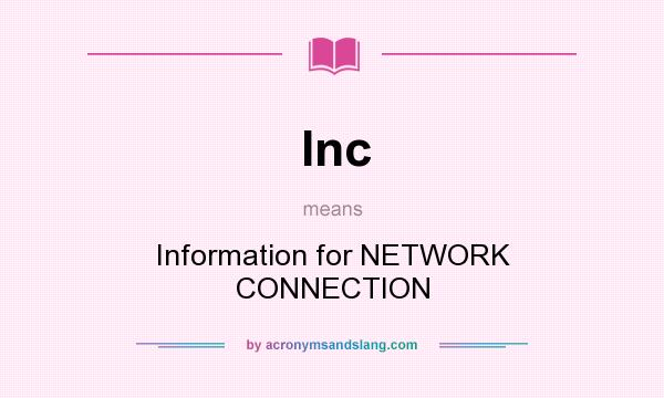 What does Inc mean? It stands for Information for NETWORK CONNECTION