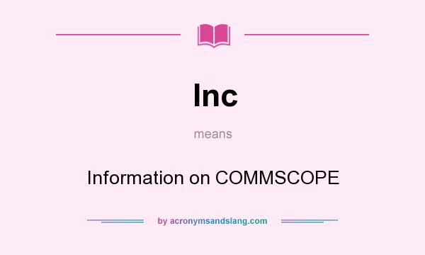 What does Inc mean? It stands for Information on COMMSCOPE