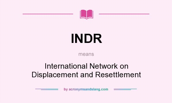 What does INDR mean? It stands for International Network on Displacement and Resettlement