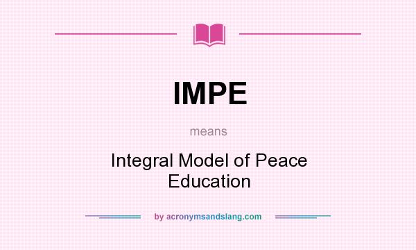 What does IMPE mean? It stands for Integral Model of Peace Education