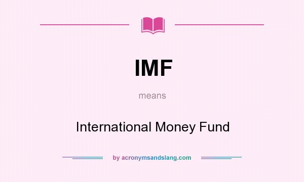 What does IMF mean? It stands for International Money Fund