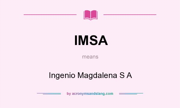 What does IMSA mean? It stands for Ingenio Magdalena S A