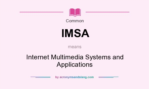 What does IMSA mean? It stands for Internet Multimedia Systems and Applications
