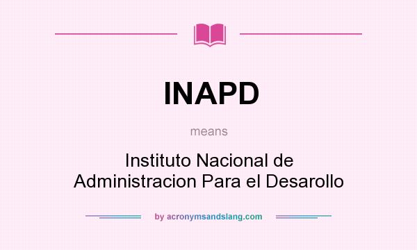 What does INAPD mean? It stands for Instituto Nacional de Administracion Para el Desarollo