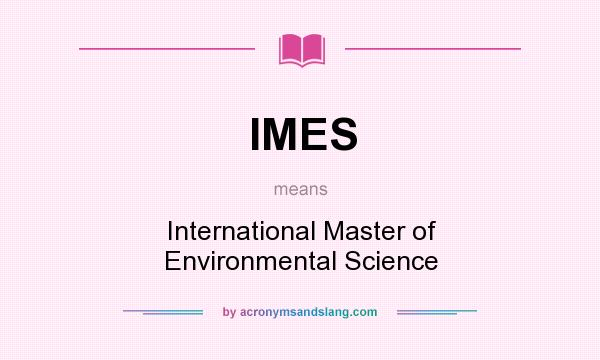 What does IMES mean? It stands for International Master of Environmental Science