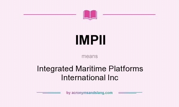What does IMPII mean? It stands for Integrated Maritime Platforms International Inc