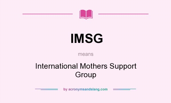 What does IMSG mean? It stands for International Mothers Support Group