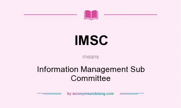 What does IMSC mean? It stands for Information Management Sub Committee