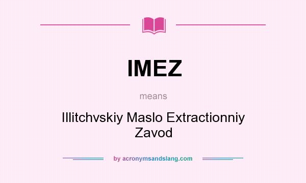 What does IMEZ mean? It stands for Illitchvskiy Maslo Extractionniy Zavod