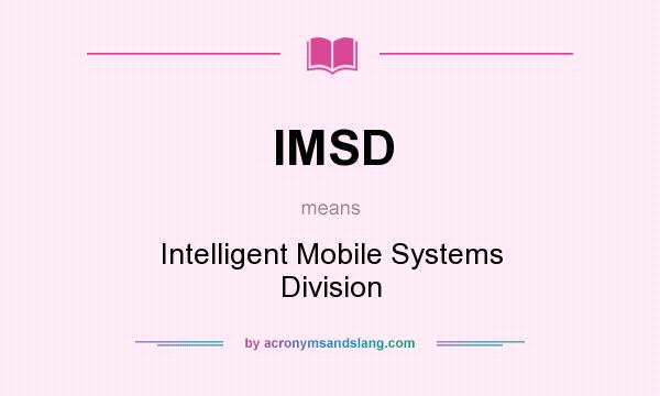 What does IMSD mean? It stands for Intelligent Mobile Systems Division