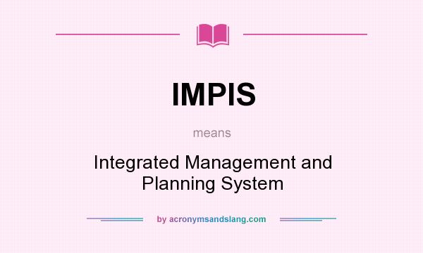 What does IMPIS mean? It stands for Integrated Management and Planning System