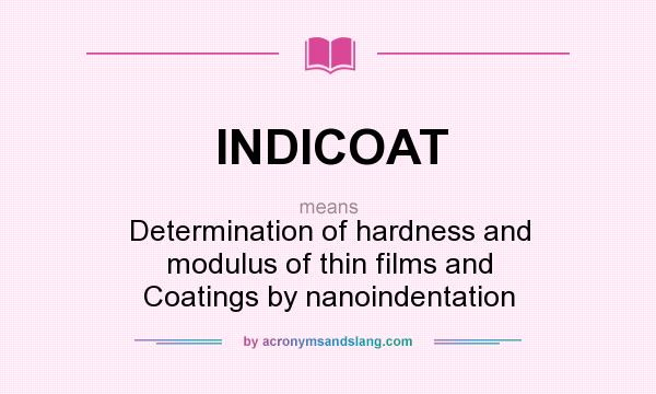 What does INDICOAT mean? It stands for Determination of hardness and modulus of thin films and Coatings by nanoindentation