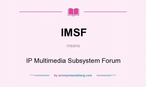 What does IMSF mean? It stands for IP Multimedia Subsystem Forum