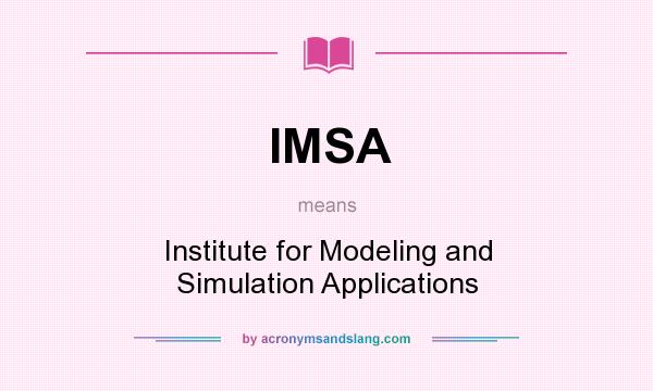 What does IMSA mean? It stands for Institute for Modeling and Simulation Applications