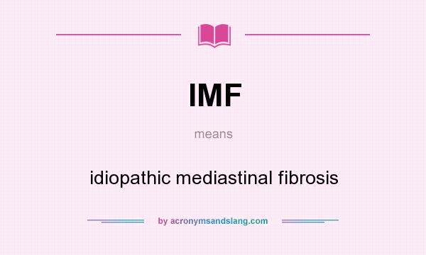 What does IMF mean? It stands for idiopathic mediastinal fibrosis