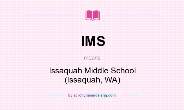 What does IMS mean? It stands for Issaquah Middle School (Issaquah, WA)