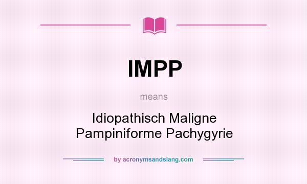 What does IMPP mean? It stands for Idiopathisch Maligne Pampiniforme Pachygyrie