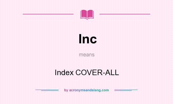 What does Inc mean? It stands for Index COVER-ALL