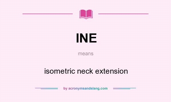 What does INE mean? It stands for isometric neck extension