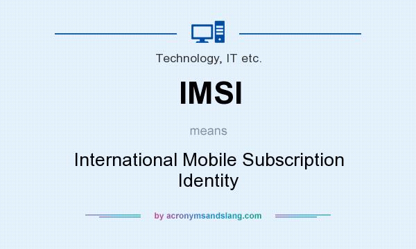 What does IMSI mean? It stands for International Mobile Subscription Identity