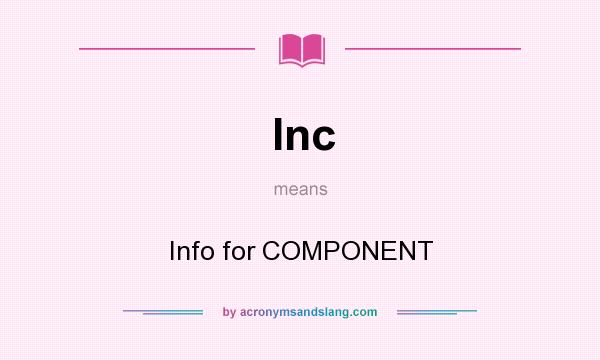 What does Inc mean? It stands for Info for COMPONENT
