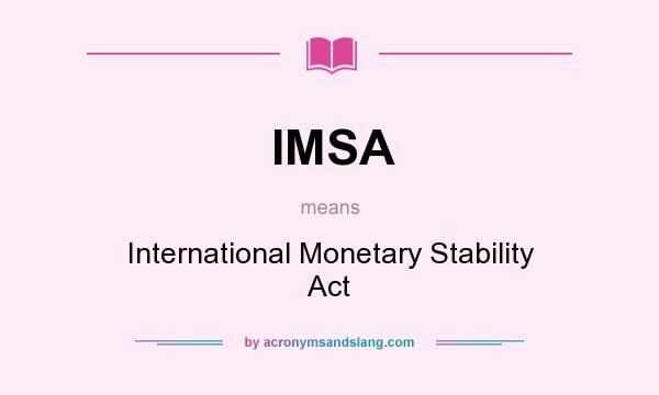 What does IMSA mean? It stands for International Monetary Stability Act