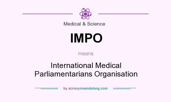 What does IMPO mean? It stands for International Medical Parliamentarians Organisation
