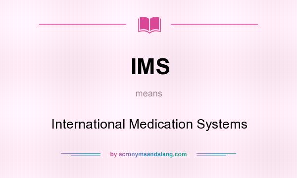 What does IMS mean? It stands for International Medication Systems