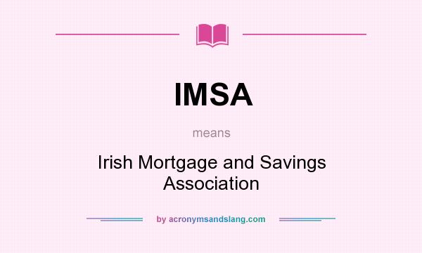 What does IMSA mean? It stands for Irish Mortgage and Savings Association