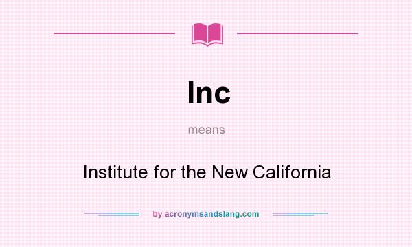 What does Inc mean? It stands for Institute for the New California