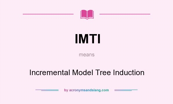 What does IMTI mean? It stands for Incremental Model Tree Induction