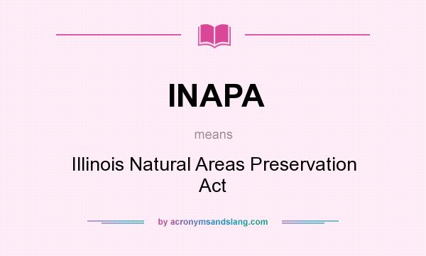 What does INAPA mean? It stands for Illinois Natural Areas Preservation Act