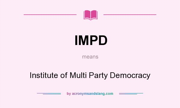 What does IMPD mean? It stands for Institute of Multi Party Democracy