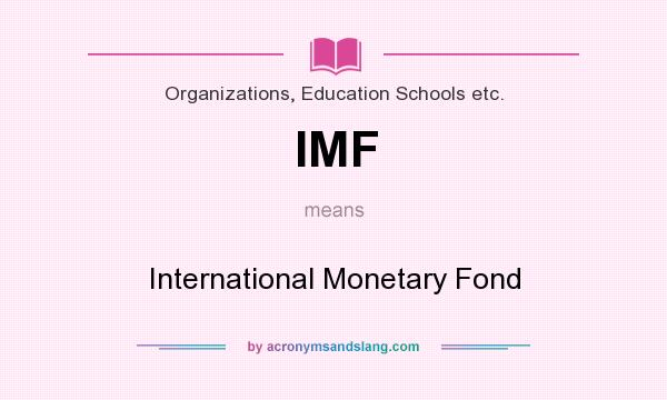 What does IMF mean? It stands for International Monetary Fond