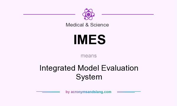 What does IMES mean? It stands for Integrated Model Evaluation System