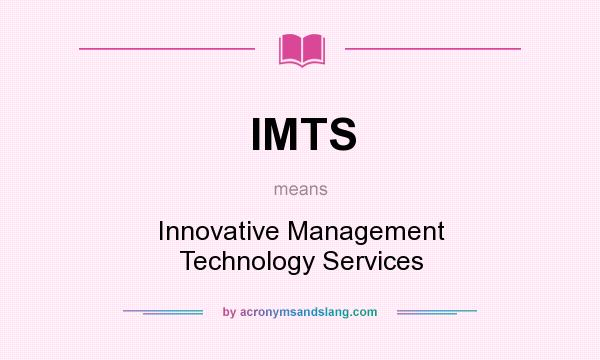 What does IMTS mean? It stands for Innovative Management Technology Services